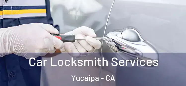 Car Locksmith Services Yucaipa - CA