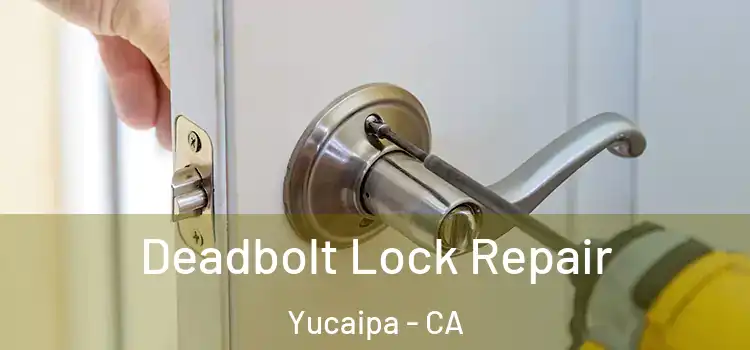 Deadbolt Lock Repair Yucaipa - CA