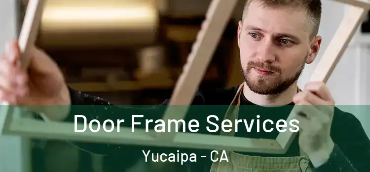 Door Frame Services Yucaipa - CA