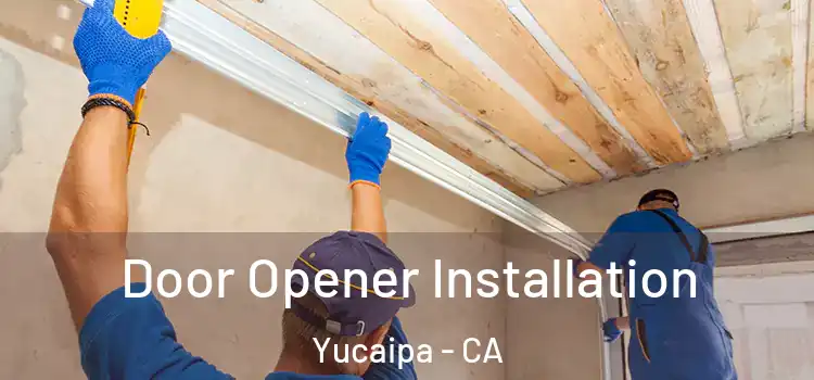 Door Opener Installation Yucaipa - CA