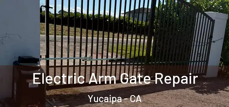 Electric Arm Gate Repair Yucaipa - CA