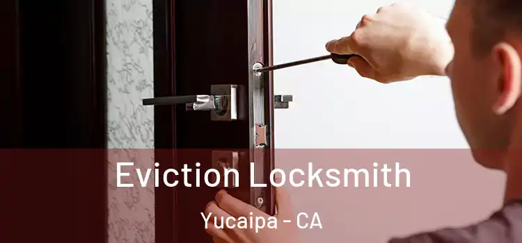 Eviction Locksmith Yucaipa - CA