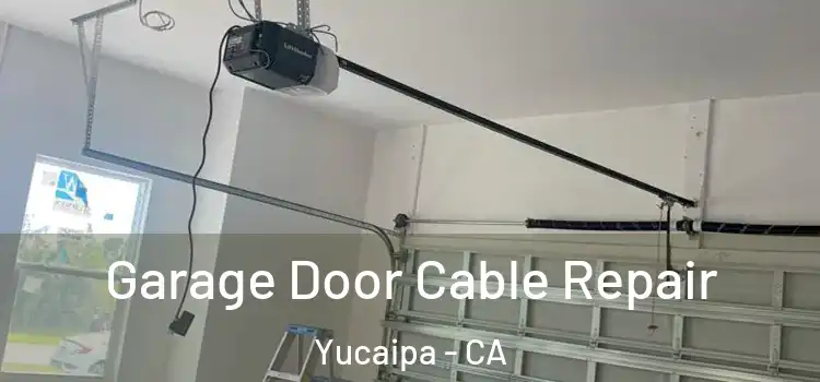  Garage Door Cable Repair Yucaipa - CA