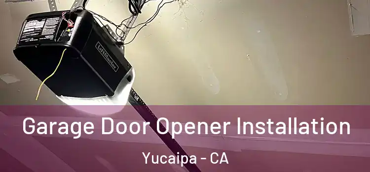  Garage Door Opener Installation Yucaipa - CA