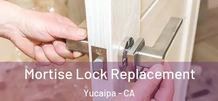 Mortise Lock Replacement Yucaipa - CA