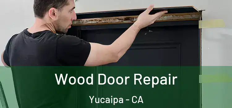 Wood Door Repair Yucaipa - CA